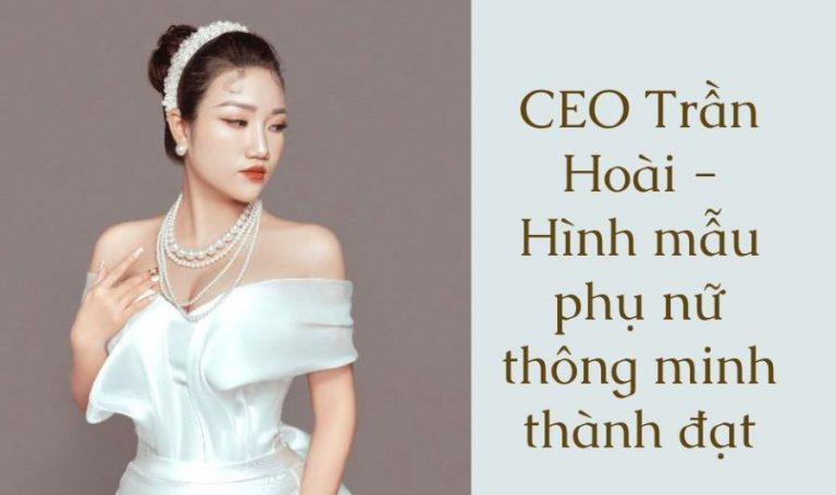 CEO Trần Hoài – Hình mẫu phụ nữ thông minh thành đạt